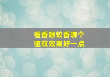 檀香跟蚊香哪个驱蚊效果好一点