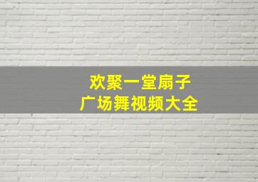 欢聚一堂扇子广场舞视频大全