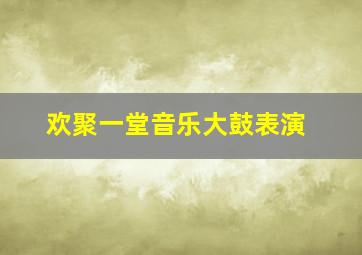 欢聚一堂音乐大鼓表演