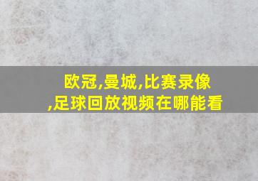 欧冠,曼城,比赛录像,足球回放视频在哪能看