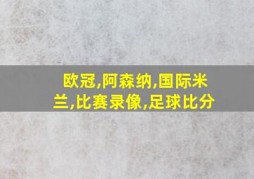 欧冠,阿森纳,国际米兰,比赛录像,足球比分