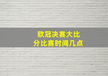 欧冠决赛大比分比赛时间几点