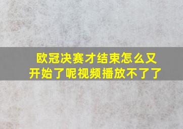 欧冠决赛才结束怎么又开始了呢视频播放不了了