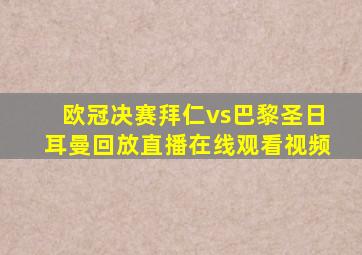 欧冠决赛拜仁vs巴黎圣日耳曼回放直播在线观看视频