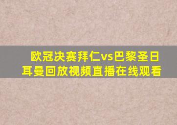 欧冠决赛拜仁vs巴黎圣日耳曼回放视频直播在线观看