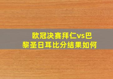 欧冠决赛拜仁vs巴黎圣日耳比分结果如何