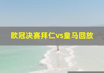 欧冠决赛拜仁vs皇马回放