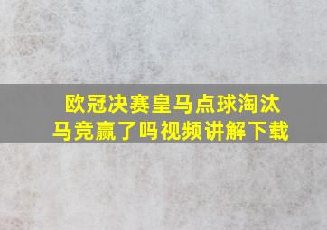 欧冠决赛皇马点球淘汰马竞赢了吗视频讲解下载