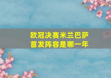 欧冠决赛米兰巴萨首发阵容是哪一年