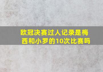 欧冠决赛过人记录是梅西和小罗的10次比赛吗