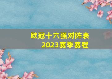 欧冠十六强对阵表2023赛季赛程