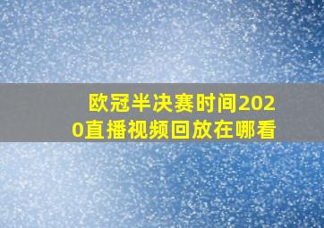 欧冠半决赛时间2020直播视频回放在哪看