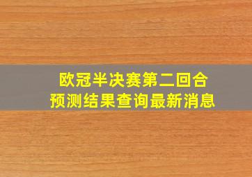 欧冠半决赛第二回合预测结果查询最新消息