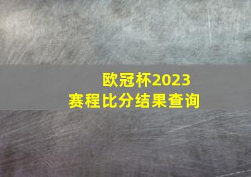 欧冠杯2023赛程比分结果查询