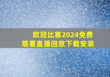 欧冠比赛2024免费观看直播回放下载安装