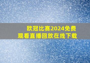 欧冠比赛2024免费观看直播回放在线下载