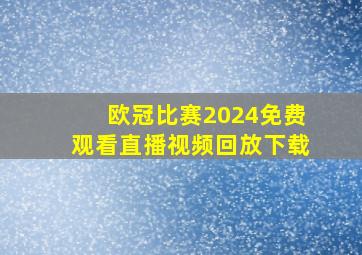 欧冠比赛2024免费观看直播视频回放下载