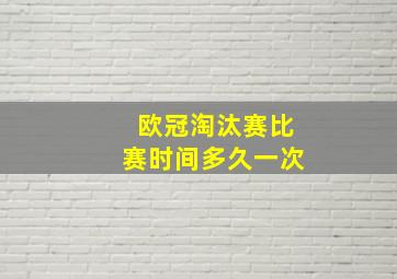 欧冠淘汰赛比赛时间多久一次