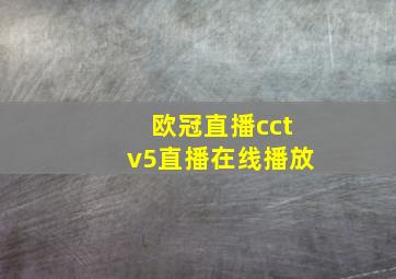 欧冠直播cctv5直播在线播放