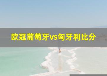 欧冠葡萄牙vs匈牙利比分