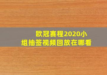 欧冠赛程2020小组抽签视频回放在哪看