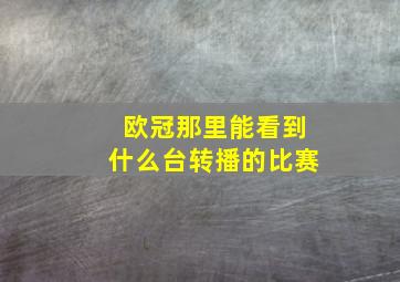 欧冠那里能看到什么台转播的比赛