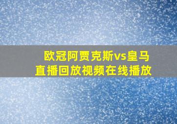 欧冠阿贾克斯vs皇马直播回放视频在线播放