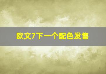 欧文7下一个配色发售