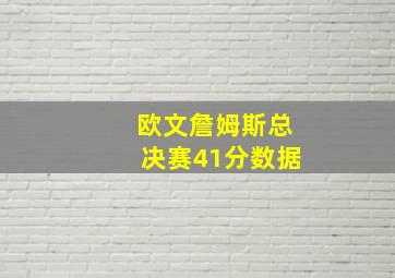 欧文詹姆斯总决赛41分数据