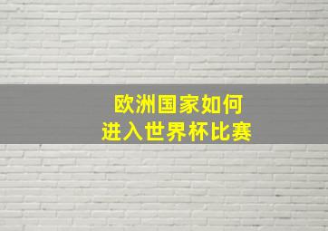 欧洲国家如何进入世界杯比赛