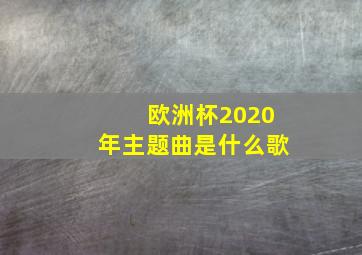 欧洲杯2020年主题曲是什么歌