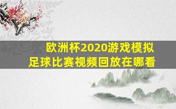 欧洲杯2020游戏模拟足球比赛视频回放在哪看