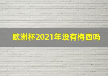 欧洲杯2021年没有梅西吗