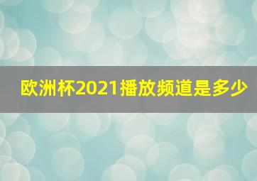 欧洲杯2021播放频道是多少