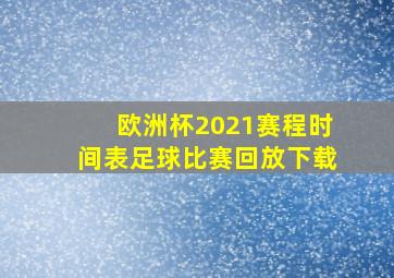 欧洲杯2021赛程时间表足球比赛回放下载