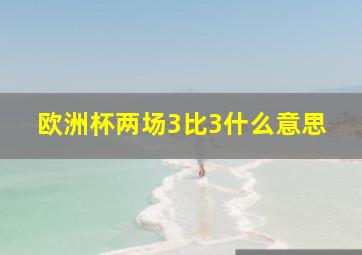 欧洲杯两场3比3什么意思