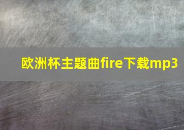 欧洲杯主题曲fire下载mp3