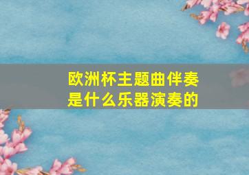 欧洲杯主题曲伴奏是什么乐器演奏的