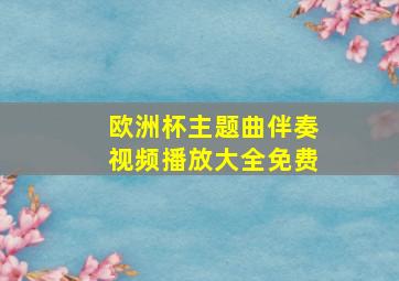 欧洲杯主题曲伴奏视频播放大全免费