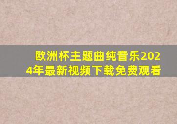 欧洲杯主题曲纯音乐2024年最新视频下载免费观看