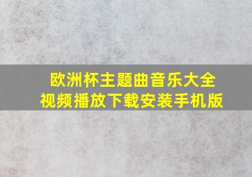 欧洲杯主题曲音乐大全视频播放下载安装手机版