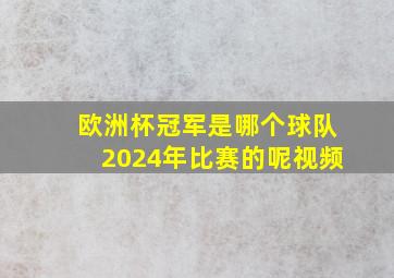 欧洲杯冠军是哪个球队2024年比赛的呢视频