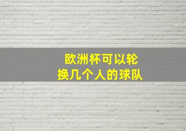 欧洲杯可以轮换几个人的球队