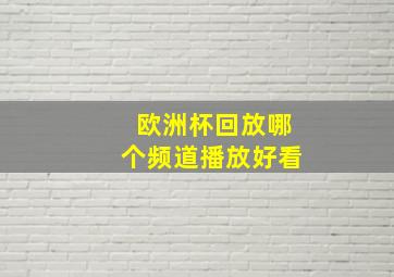 欧洲杯回放哪个频道播放好看