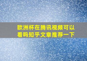 欧洲杯在腾讯视频可以看吗知乎文章推荐一下