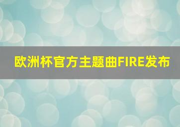 欧洲杯官方主题曲FIRE发布