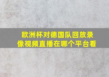 欧洲杯对德国队回放录像视频直播在哪个平台看