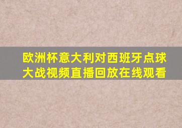 欧洲杯意大利对西班牙点球大战视频直播回放在线观看