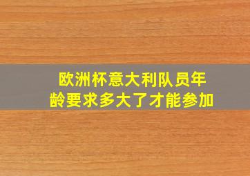 欧洲杯意大利队员年龄要求多大了才能参加