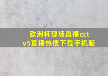 欧洲杯现场直播cctv5直播热搜下载手机版